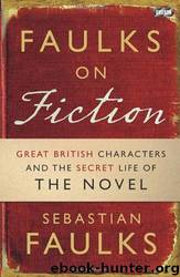 Faulks on Fiction: The Secret Life of the Novel by Sebastian Faulks