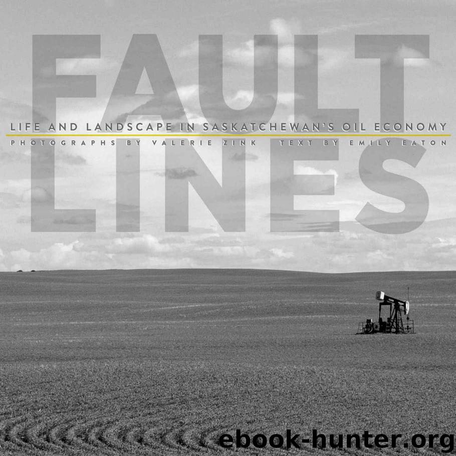 Fault Lines: Life and Landscape in Saskatchewan's Oil Economy by Eaton Emily