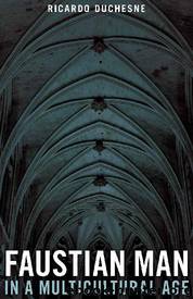 Faustian Man in a Multicultural Age by Ricardo Duchesne