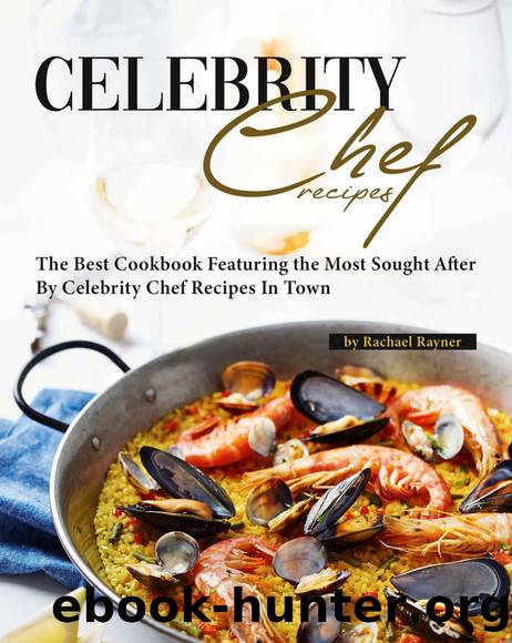 Favorite Celebrity Chef Recipes: The Best Cookbook Featuring the Most Sought After by Celebrity Chef Recipes in Town by Rachael Rayner