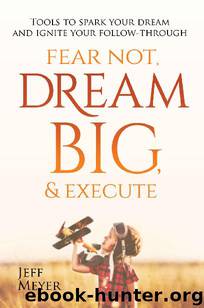 Fear Not Dream Big & Execute by Jeff Meyer