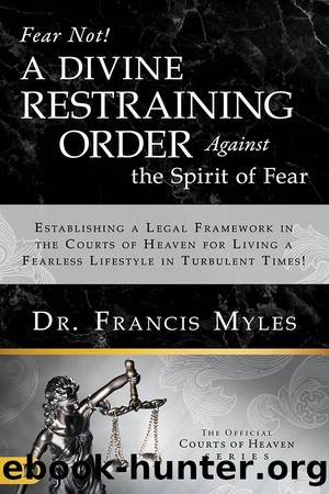Fear Not! a Divine Restraining Order Against the Spirit of Fear by Francis Myles