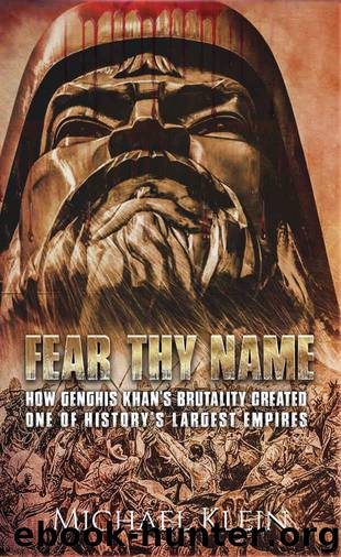 Fear Thy Name: How Genghis Khan's Brutality Created one of History's Largest empires by Michael Klein