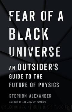 Fear of a Black Universe_An Outsider's Guide to the Future of Physics by Stephon Alexander