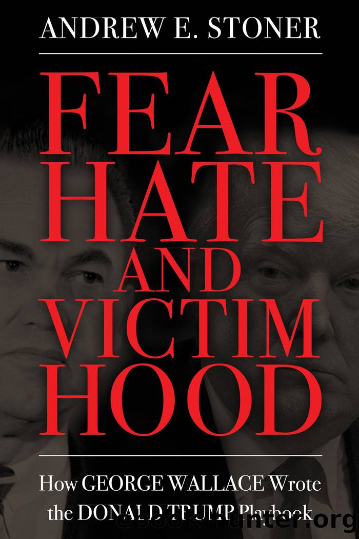 Fear, Hate, and Victimhood: How GEORGE WALLACE Wrote the DONALD TRUMP Playbook by Andrew E. Stoner