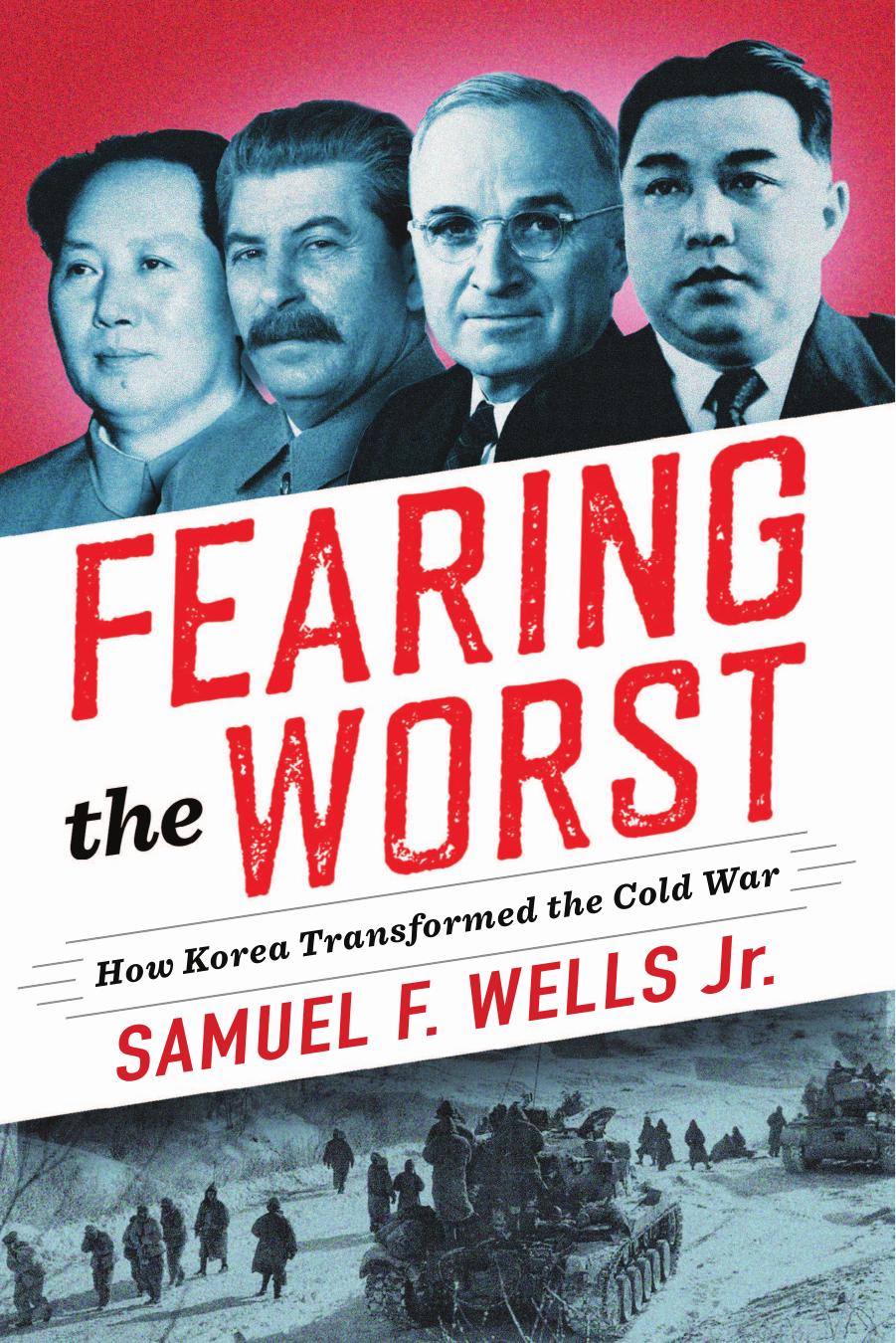 Fearing the Worst: How Korea Transformed the Cold War by Wells Samuel Jr