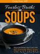 Fearless Broths and Soups: Ditch the Boxes and Cans with 60 Simple Recipes for Real People on Real Budgets by Craig Fear