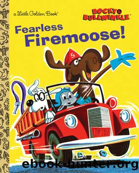 Fearless Firemoose! (Rocky & Bullwinkle) by Golden Books
