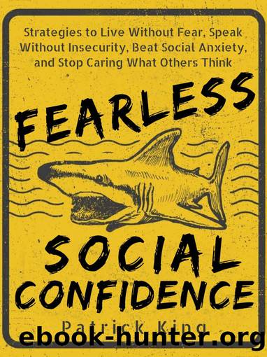 Fearless Social Confidence: Strategies to Live Without Insecurity, Speak Without Fear, Beat Social Anxiety, and Stop Caring What Others Think (Be Confident and Fearless Book 4) by Patrick King