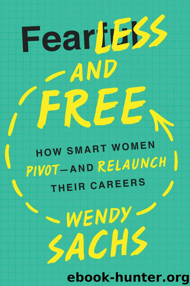 Fearless and Free: How Smart Women Pivot--And Relaunch Their Careers by Wendy Sachs