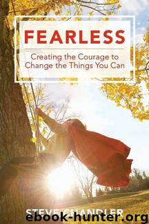Fearless: Creating the Courage to Change the Things You Can by Chandler Steve