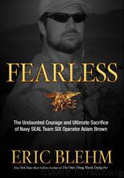Fearless: The Undaunted Courage and Ultimate Sacrifice of Navy SEAL Team SIX Operator Adam Brown by Eric Blehm