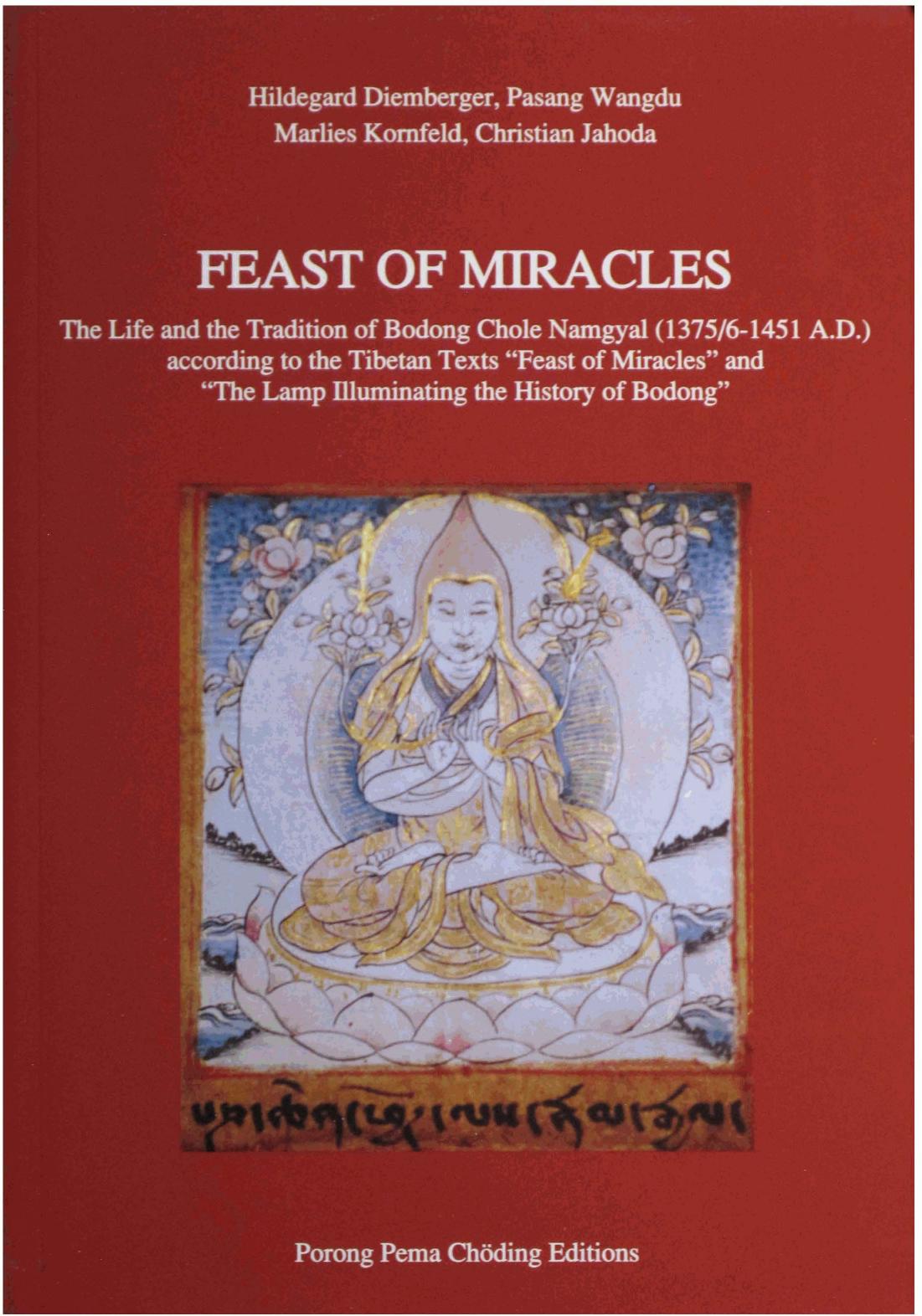 Feast of Miracles: The life and tradition of Bodong Chole Namgyal (1375/6-1451 A. D.) according to the Tibetan texts "Feast of Miracles" and "The Lamp Illuminating the History of Bodong" by Hildegard Diemberger Pasang Wangdu Marlies Kornfeld Christian Jahoda