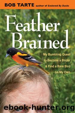 Feather Brained: My Bumbling Quest to Become a Birder and Find a Rare Bird on My Own by Bob Tarte