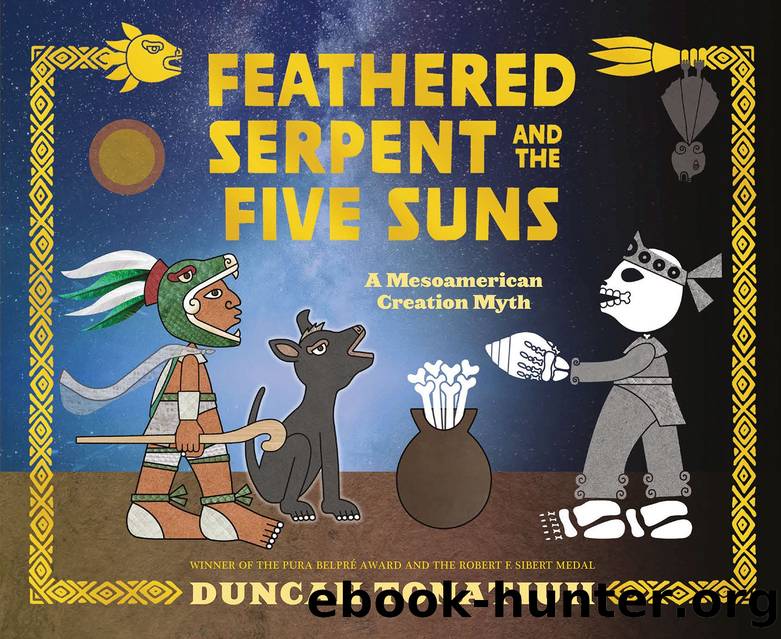 Feathered Serpent and the Five Suns by Duncan Tonatiuh