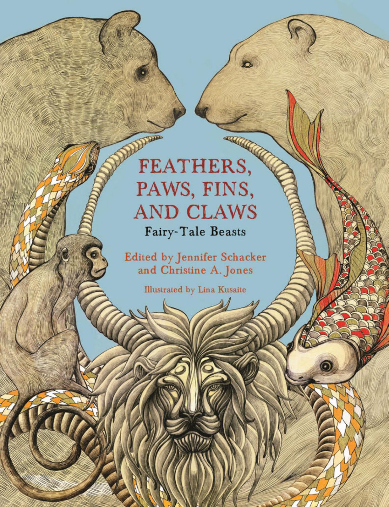 Feathers, Paws, Fins, and Claws: Fairy-Tale Beasts by Edited by Jennifer Schacker & Christine A. Jones Illustrated by Lina Kusaite