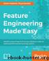 Feature Engineering Made Easy by Divya Susarla Sinan Ozdemir