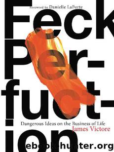 Feck Perfuction: Dangerous Ideas on the Business of Life by James Victore