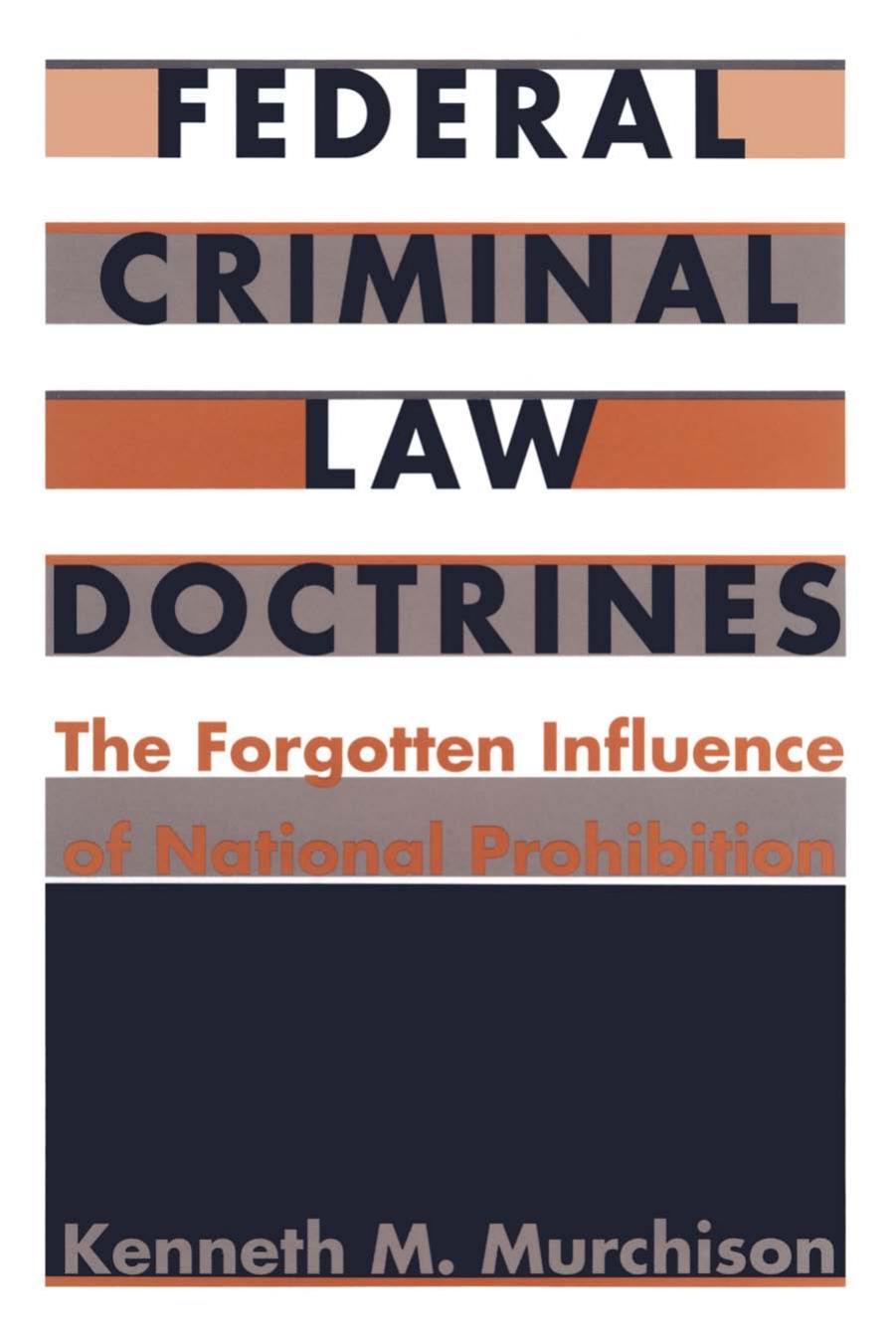 Federal Criminal Law Doctrines: The Forgotten Influence of National Prohibition by Kenneth M. Murchison