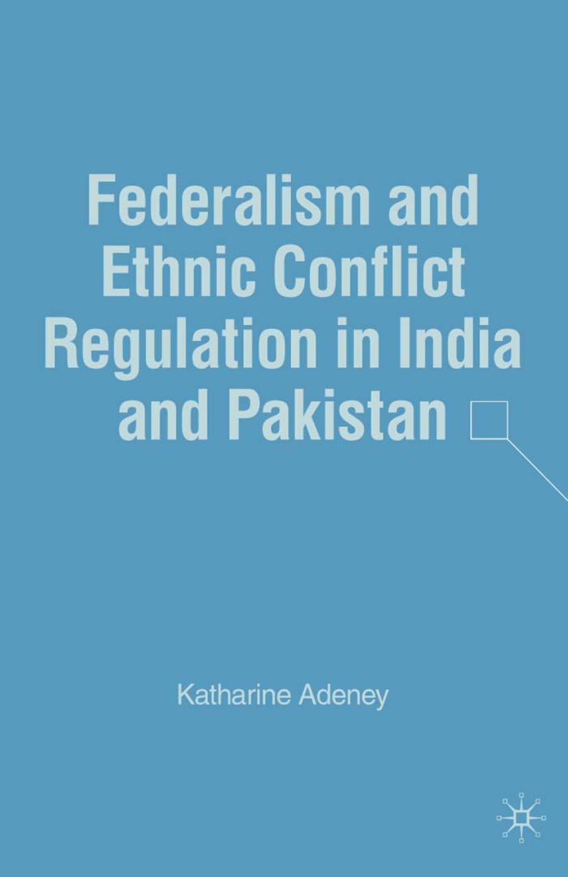 Federalism and Ethnic Conflict Regulation in India and Pakistan by Katharine Adeney (auth.)