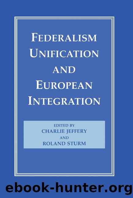 Federalism, Unification and European Integration by Charlie Jeffery & Roland Sturm