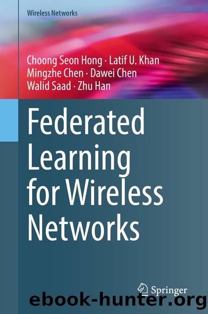 Federated Learning for Wireless Networks by Choong Seon Hong & Latif U. Khan & Mingzhe Chen & Dawei Chen & Walid Saad & Zhu Han