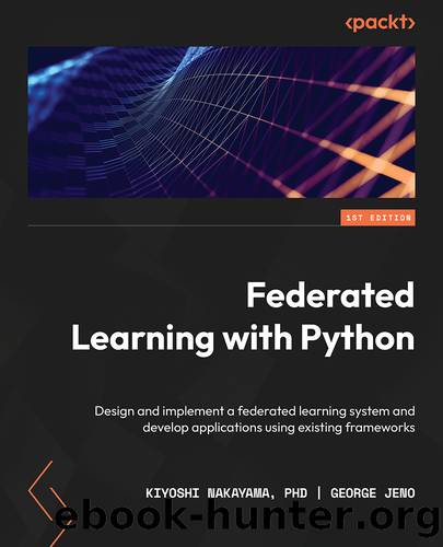 Federated Learning with Python by Kiyoshi Nakayama PhD George Jeno