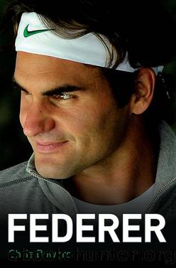 Federer--The Biography of Roger Federer by Chris Bowers