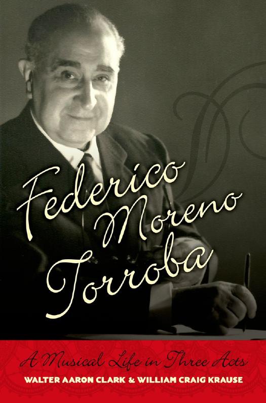 Federico Moreno Torroba: A Musical Life in Three Acts by Walter Aaron Clark William Craig Krause
