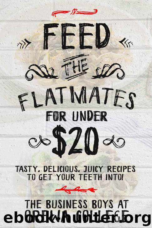 Feed The Flatmates For Under $20: Tasty, Delicious, Juicy recipes to get your teeth into by Tom Jordan
