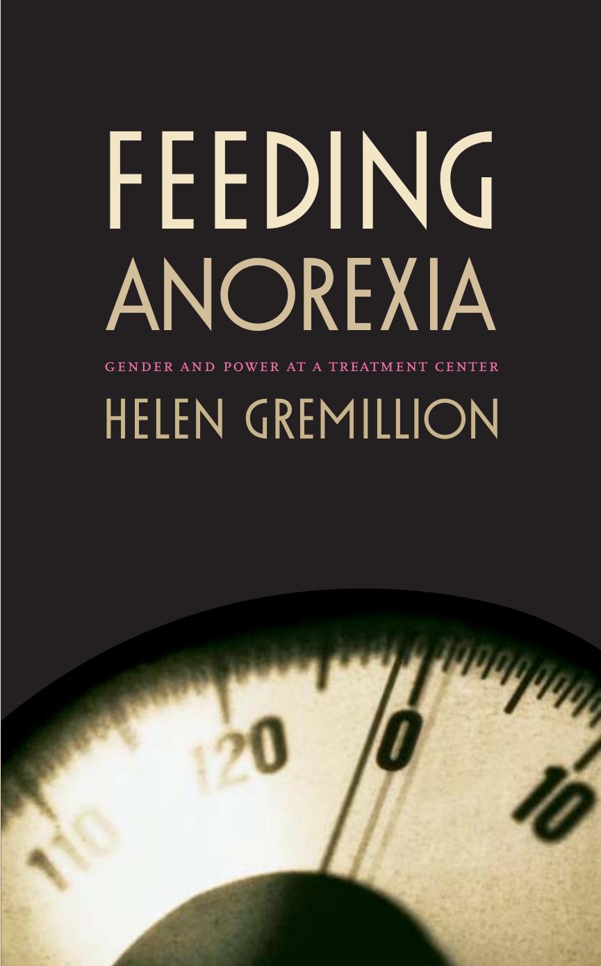Feeding Anorexia : Gender and Power at a Treatment Center by Helen Gremillion; Arjun Appadurai; John L. Comaroff; Judith Farquhar