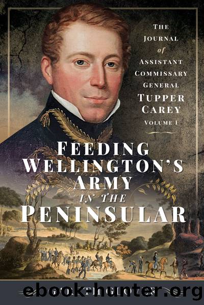 Feeding Wellingtonâs Army in the Peninsula: The Journal of Assistant Commissary General Tupper Carey - Volume I by Gareth Glover