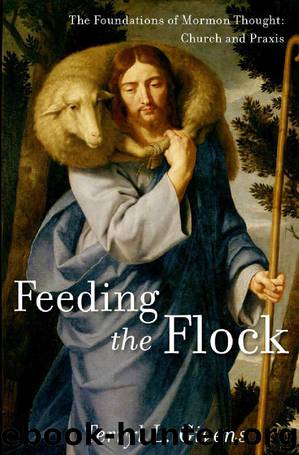 Feeding the Flock: The Foundations of Mormon Thought: Church and Praxis by Terryl L. Givens