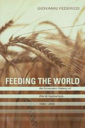 Feeding the World: An Economic History of Agriculture, 1800-2000 by Giovanni Federico