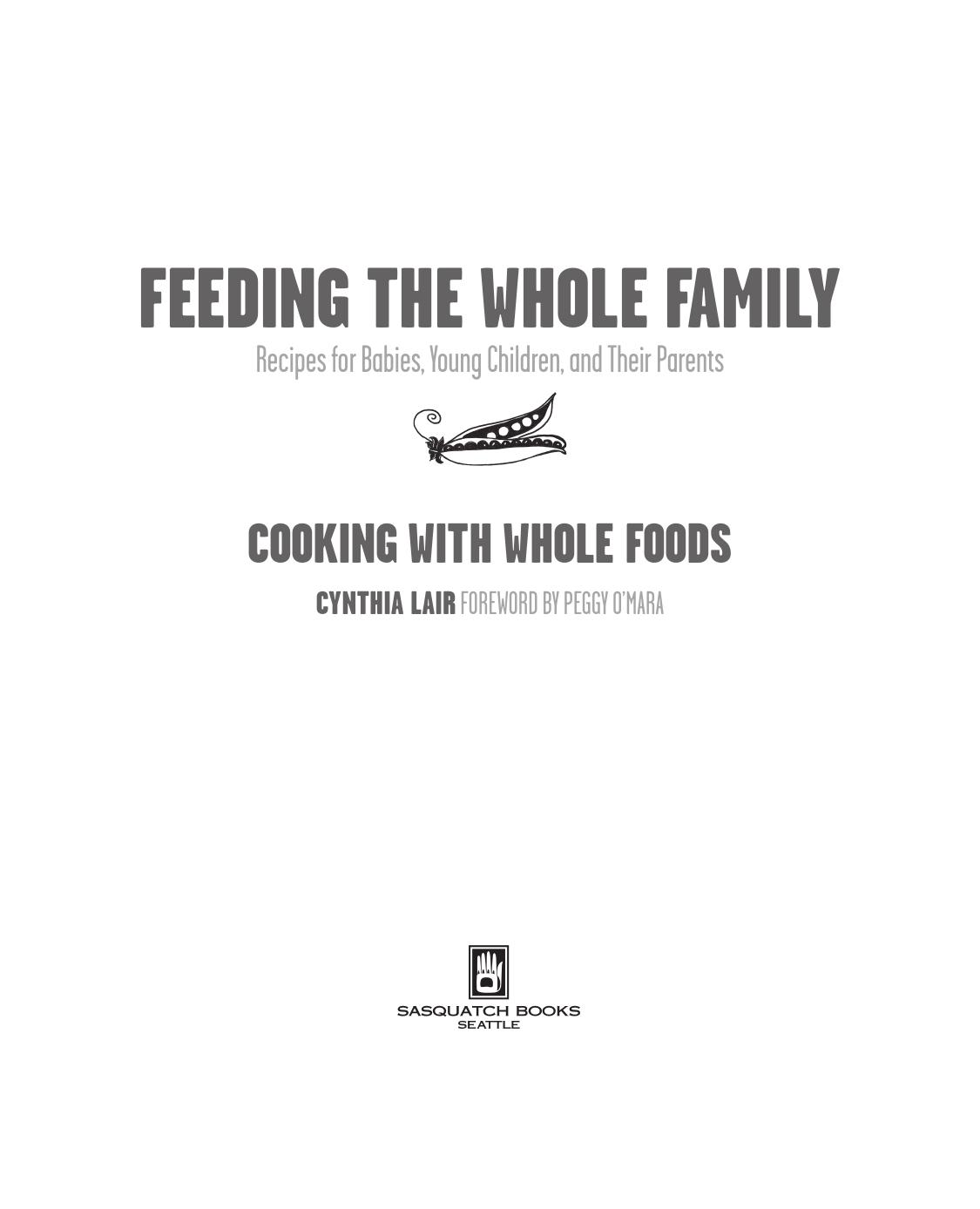 Feeding the whole family: cooking with whole foods ; recipes for babies, young children, and their parents by Lair Cynthia;O'Mara Peggy