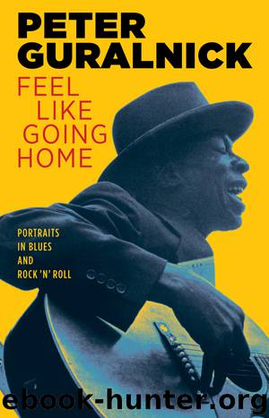 Feel Like Going Home: Portraits in Blues and Rock 'N' Roll by Peter Guralnick