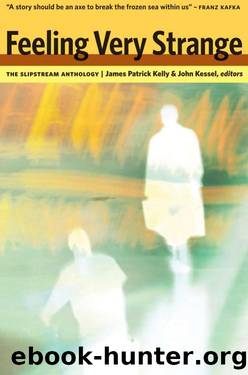 Feeling Very Strange: The Slipstream Anthology by James Patrick Kelly