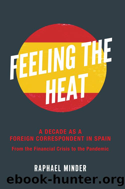 Feeling the Heat in Spain a Decade as a Foreign Correspondent: From the Financial Crisis to the Pandemic by Raphael Minder
