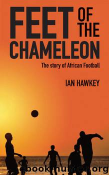 Feet of the Chameleon: The Story of African Football by Ian Hawkey