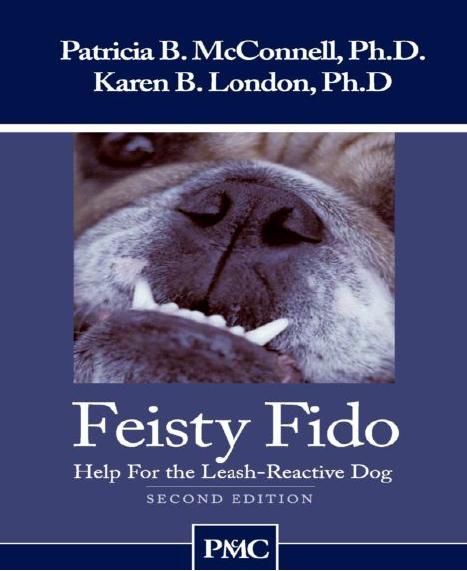 Feisty Fido: Help for the Leash-Reactive Dog by Patricia B. McConnell Ph.D.;Karen B. London Ph.D