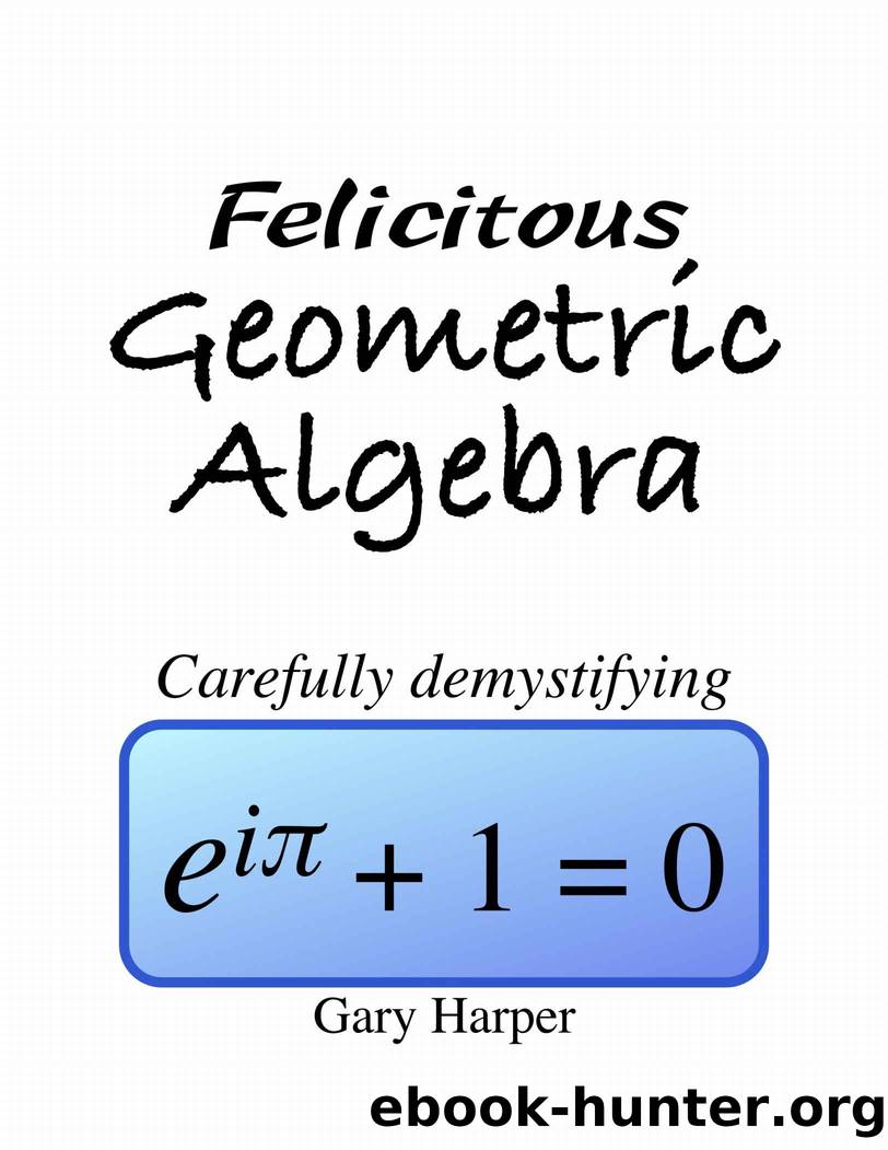 Felicitous Geometric Algebra: Carefully demystifying Euler's Identity by Gary Harper