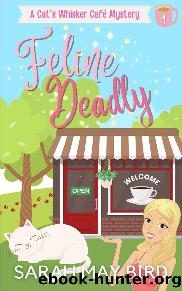 Feline Deadly: A Cat's Whisker CafÃ© Mystery (Cat's Whisker CafÃ© Mysteries Book 1) by Bird Sarah May