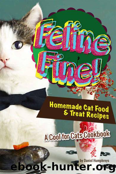 Feline Fine!: Homemade Cat Food & Treat Recipes - A Cool for Cats Cookbook by Humphreys Daniel