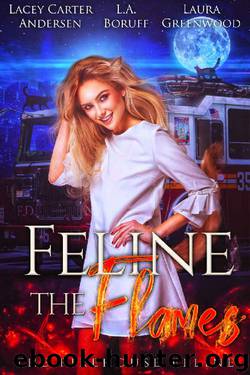 Feline the Flames (The Firehouse Feline Book 2) by L.A. Boruff & Laura Greenwood & Lacey Carter Andersen