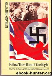 Fellow Travellers of the Right: British Enthusiasts for Nazi Germany, 1933-1939 by Richard Griffiths