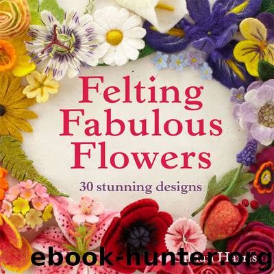 Felting Fabulous Flowers by Gillian Harris