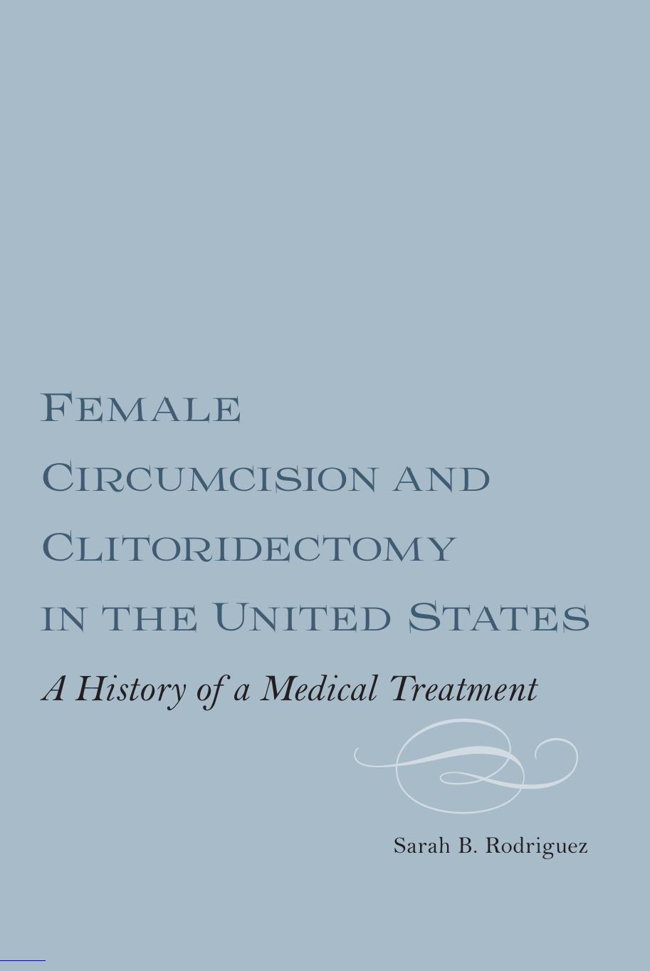 Female Circumcision and Clitoridectomy in the United States: A History of a Medical Treatment by Sarah B. Rodriguez