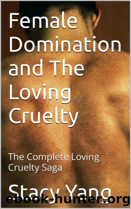 Female Domination and The Loving Cruelty: The Complete Loving Cruelty Saga by Stacy Yang