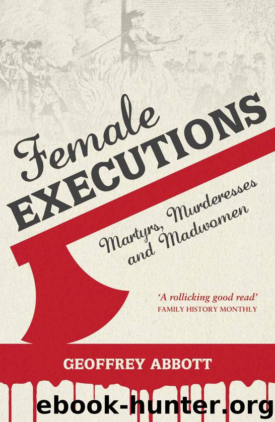 Female Executions: Martyrs, Murderesses and Madwomen by Abbott Geoffrey