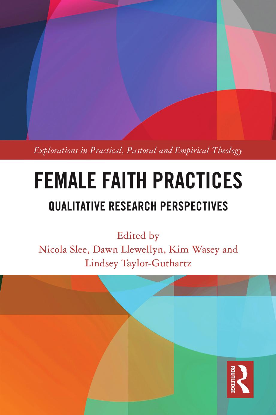 Female Faith Practices: Qualitative Research Perspectives by Nicola Slee (editor); Dawn Llewellyn (editor); Kim Wasey (editor); Lindsey Taylor-Guthartz (editor)